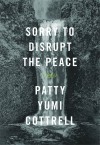 Sorry to Disrupt the Peace: A Novel - Patty Yumi Cottrell