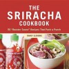 The Sriracha Cookbook: 50 "Rooster Sauce" Recipes that Pack a Punch - Randy Clemens