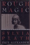 Rough Magic: A Biography of Sylvia Plath - Paul Alexander