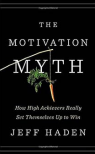 The Motivation Myth: How High Achievers Really Set Themselves Up to Win - Jeff Haden