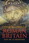 The Real Lives of Roman Britain - Guy de la Bedoyere