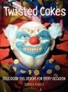 Twisted Cakes: Deliciously Evil Designs for Every Occasion - Debbie Goard