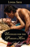 Unveiled for the Persian King - Linda Skye
