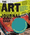 The Art Journal Workshop: Break Through, Explore, and Make it Your Own - Traci Bunkers