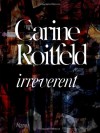 Carine Roitfeld:  Irreverent - Carine Roitfeld, Cathy Horyn, Amy Larocca, Olivier Zahm, Anna Wintour