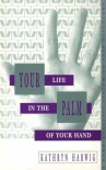 Your Life in the Palm of Your Hand, a Hand Analysis System of Self Discovery - Kathryn Harwig