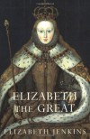 Elizabeth the Great - Elizabeth Jenkins