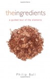 The Ingredients: A Guided Tour of the Elements - Philip Ball