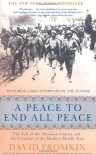 A Peace to End All Peace: The Fall of the Ottoman Empire and the Creation of the Modern Middle East - David Fromkin