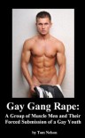 Gay Gang Rape: A Group of Muscle Men and Their Forced Submission of a Gay Youth - Tom Nelson