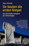 Sie bauten die ersten Tempel. Das rätselhafte Heiligtum der Steinzeitjäger - Klaus Schmidt