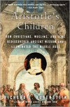 Aristotle's Children: How Christians, Muslims, and Jews Rediscovered Ancient Wisdom and Illuminated the Middle Ages - Richard E. Rubenstein