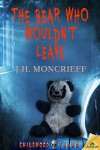 The Bear Who Wouldn't Leave (Childhood Fears) - J.H. Moncrieff