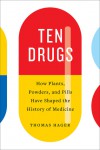 Ten Drugs: How Plants, Powders, and Pills Have Shaped the History of Medicine - Thomas Hager