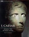 I, Caesar: Ruling the Roman Empire - Phil Grabsky