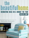 The Beautiful Home: Decorating Ideas on a Budget for Your Dream Home - Michelle Stewart