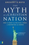 The Myth of a Christian Nation: How the Quest for Political Power Is Destroying the Church - Gregory A. Boyd