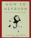 How to Hepburn: Lessons on Living from Kate the Great - Karen Karbo