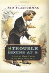 The Trouble Begins at 8: A Life of Mark Twain in the Wild, Wild West - Sid Fleischman