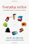 Everyday Justice: The Global Impact of Our Daily Choices - Julie Clawson