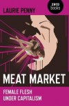 Meat Market: Female Flesh Under Capitalism - Laurie Penny