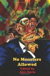 No Monsters Allowed - Steve Byrne, Jeff Gardiner, Keith Brooke, John Greenwood, Allen Ashley, Gary McMahon, Alex Davis, Stuart Hughes, Adam Craig, Jo Thomas, Anna Taborska, Marc Sorondo, A.D. Barker, Amelia Mangan, Cameron Suey, Kerry G.S. Lipp, Benedict J. Jones, E.M. Salter, Devan Goldstien, D