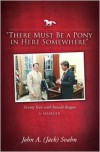 There Must Be a Pony in Here Somewhere: Twenty Years with Ronald Reagan A Memoir - John A. (Jack) Svahn