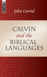 Calvin and the Biblical Languages - John D. Currid