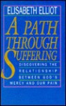 A Path Through Suffering: Discovering the Relationship Between God's Mercy and Our Pain - Elisabeth Elliot