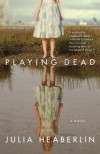 Playing Dead: A Novel - Julia Heaberlin