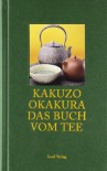 Das Buch vom Tee - Kakuzō Okakura, Horst Hammitzsch, Irmtraud Schaarschmidt-Richter