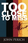 Too Close to Miss - John Perich