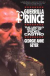 Guerrilla Prince: The Untold Story of Fidel Castro - Georgie Anne Geyer