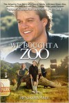 We Bought a Zoo: The Amazing True Story of a Young Family, a Broken Down Zoo, and the 200 Wild Animals That Change Their Lives Forever - Benjamin Mee