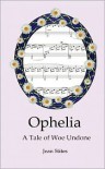 Ophelia: A Tale of Woe Undone - Jean Stites