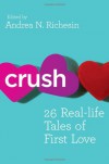 Crush: 26 Real-lifeTales of First Love - Andrea N. Richesin, Daria Snadowsky