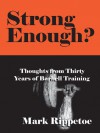 Strong Enough? : Thoughts from Thirty Years of Barbell Training - Mark Rippetoe