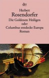 Die Goldenen Heiligen oder Columbus entdeckt Europa. Roman - Herbert Rosendorfer