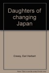 Daughters Of Changing Japan - Earl Herbert Cressy
