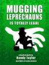 Mugging Leprechauns is Totally Legal - Randy Tayler