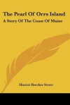 The Pearl of Orrs Island: A Story of the Coast of Maine - Harriet Beecher Stowe