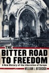 The Bitter Road to Freedom: A New History of the Liberation of Europe - William I. Hitchcock