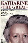 Katharine the Great : Katharine Graham and Her Washington Post Empire - Deborah Davis