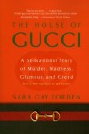 The House of Gucci: A Sensational Story of Murder, Madness, Glamour, and Greed - Sara Gay Forden