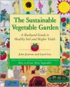 The Sustainable Vegetable Garden: A Backyard Guide to Healthy Soil and Higher Yields - John Jeavons, Carol Cox