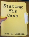 Stating His Case - Jade C. Jamison