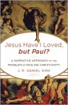 Jesus Have I Loved, but Paul?: A Narrative Approach to the Problem of Pauline Christianity - J.R. Daniel Kirk