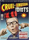 Cruel and Unusual Idiots: Chronicles of Meanness and Stupidity - Leland Gregory