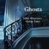Ghosts: Edith Wharton's Gothic Tales - Jim Frangione, Alison Larkin, Jonathan Epstein, Tod Randolph, Corinna May, Edith Wharton
