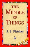 The Middle of Things - J.S. Fletcher